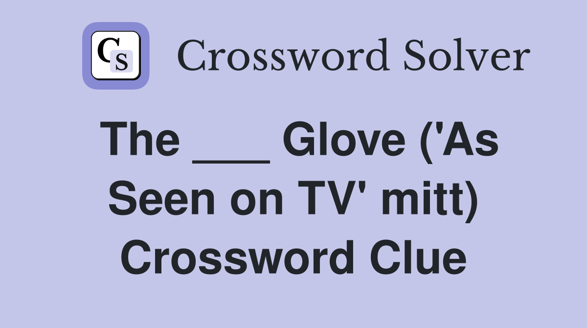 The ___ Glove ('As Seen on TV' mitt) Crossword Clue