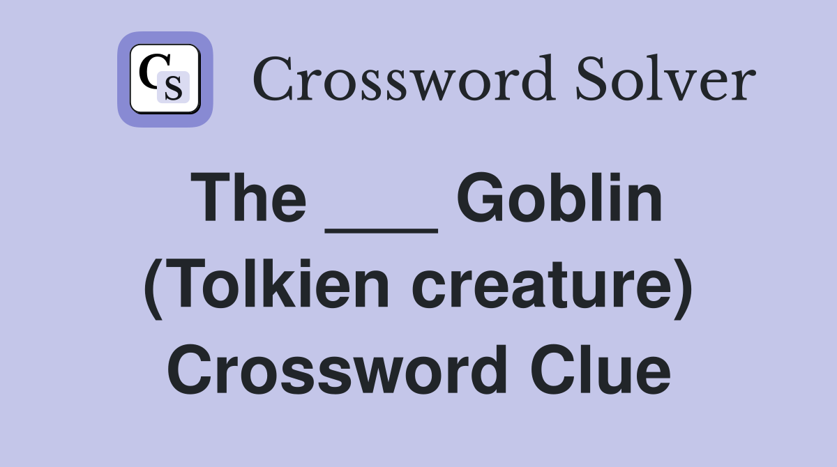 The ___ Goblin (Tolkien creature) Crossword Clue