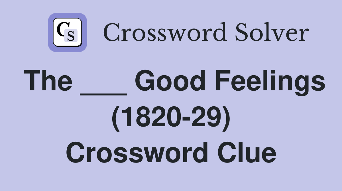 The ___ Good Feelings (1820-29) Crossword Clue