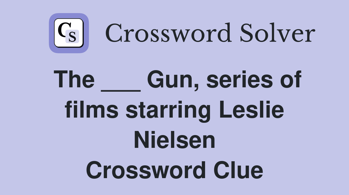 The ___ Gun, series of films starring Leslie Nielsen Crossword Clue