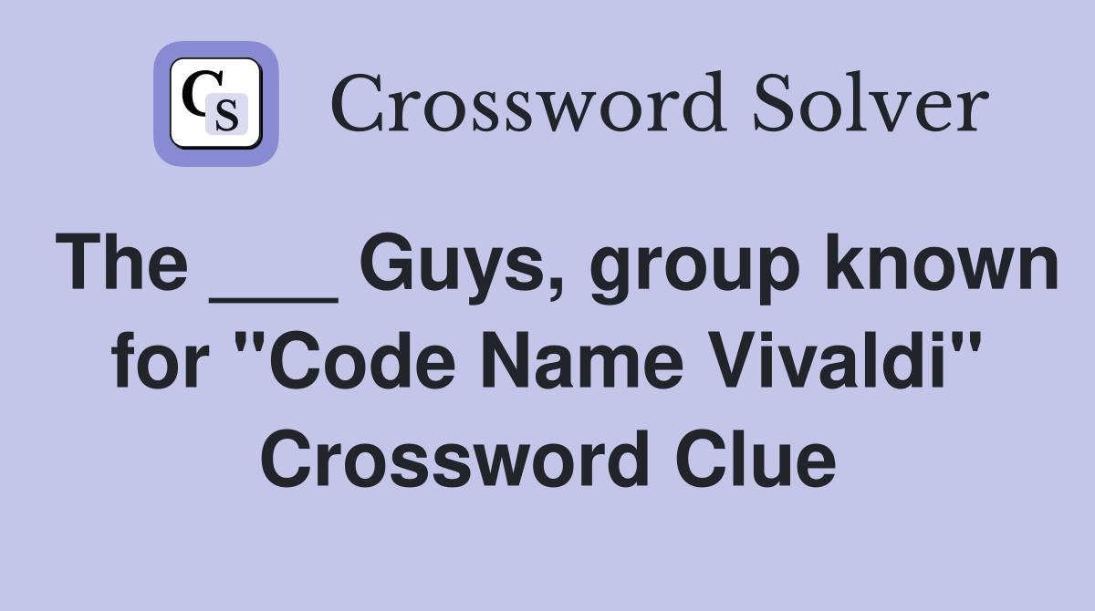 The ___ Guys, group known for "Code Name Vivaldi" Crossword Clue