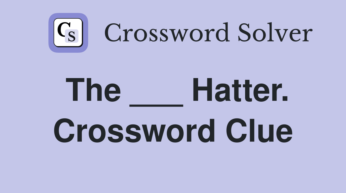 The ___ Hatter. Crossword Clue