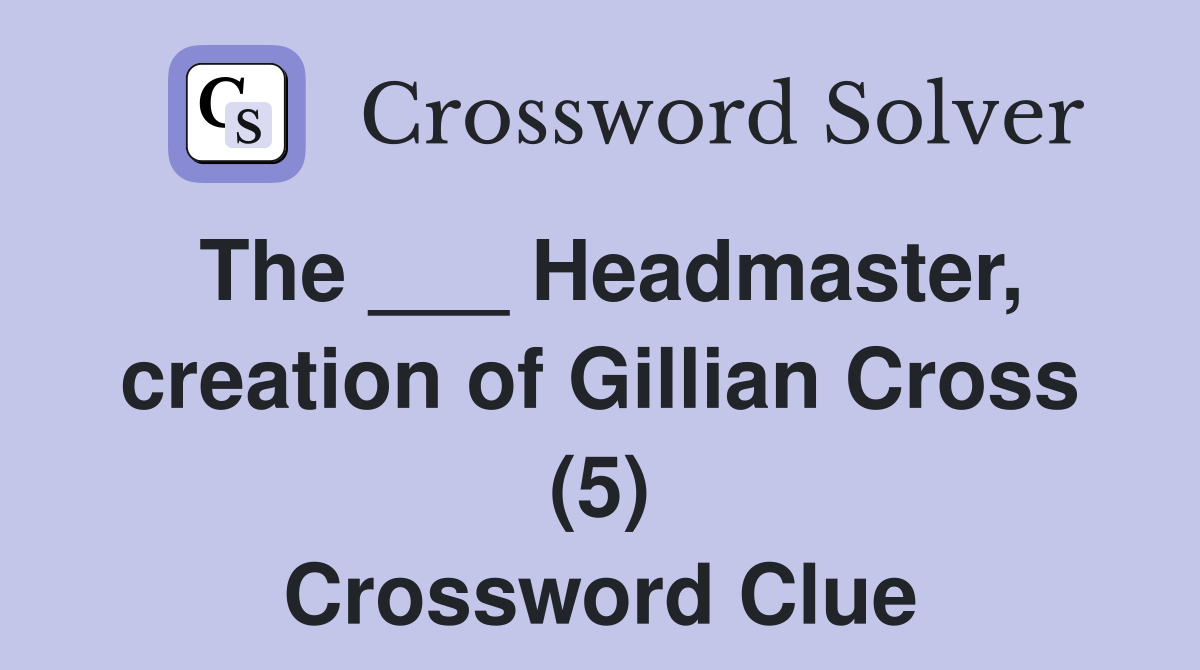 The ___ Headmaster, creation of Gillian Cross (5) Crossword Clue