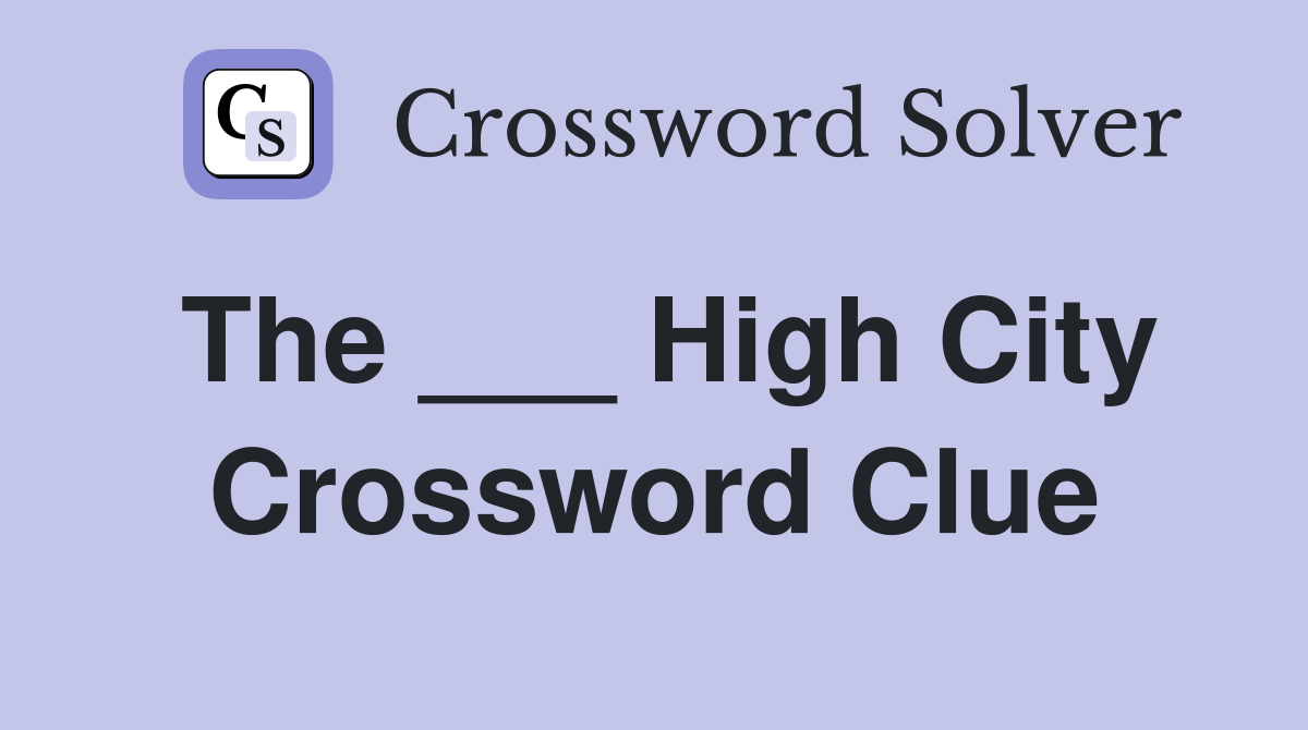 The ___ High City Crossword Clue