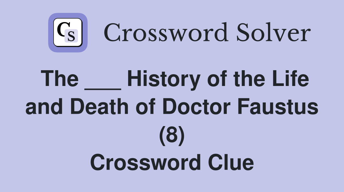 The ___ History of the Life and Death of Doctor Faustus (8) Crossword Clue
