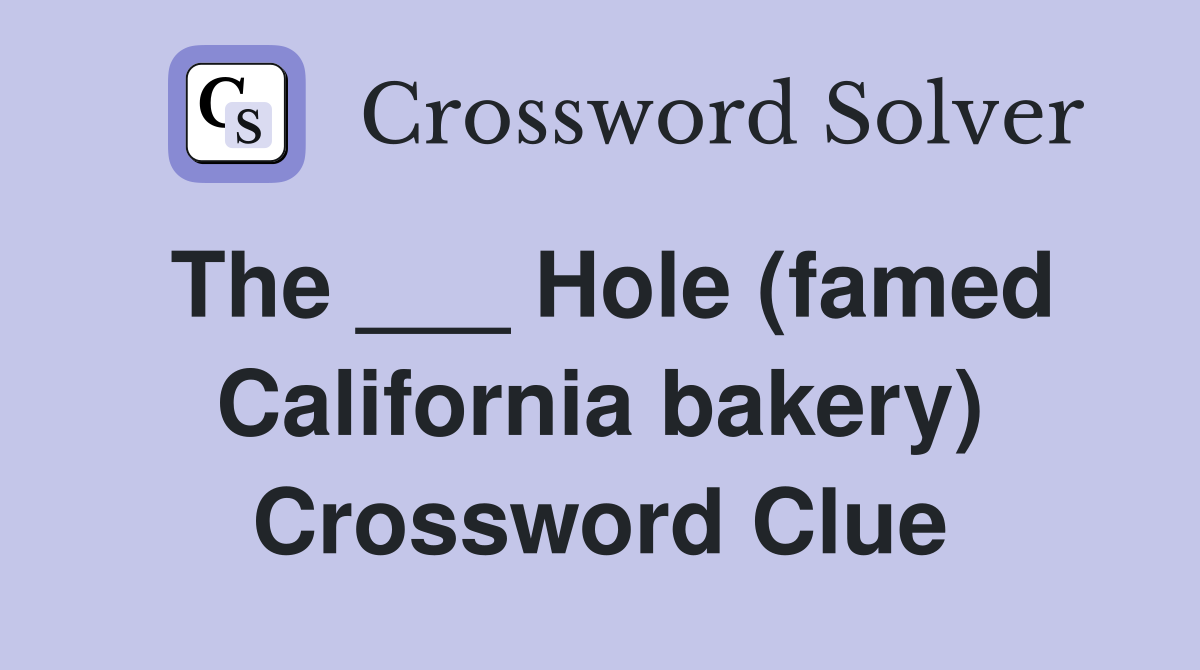 The ___ Hole (famed California bakery) Crossword Clue