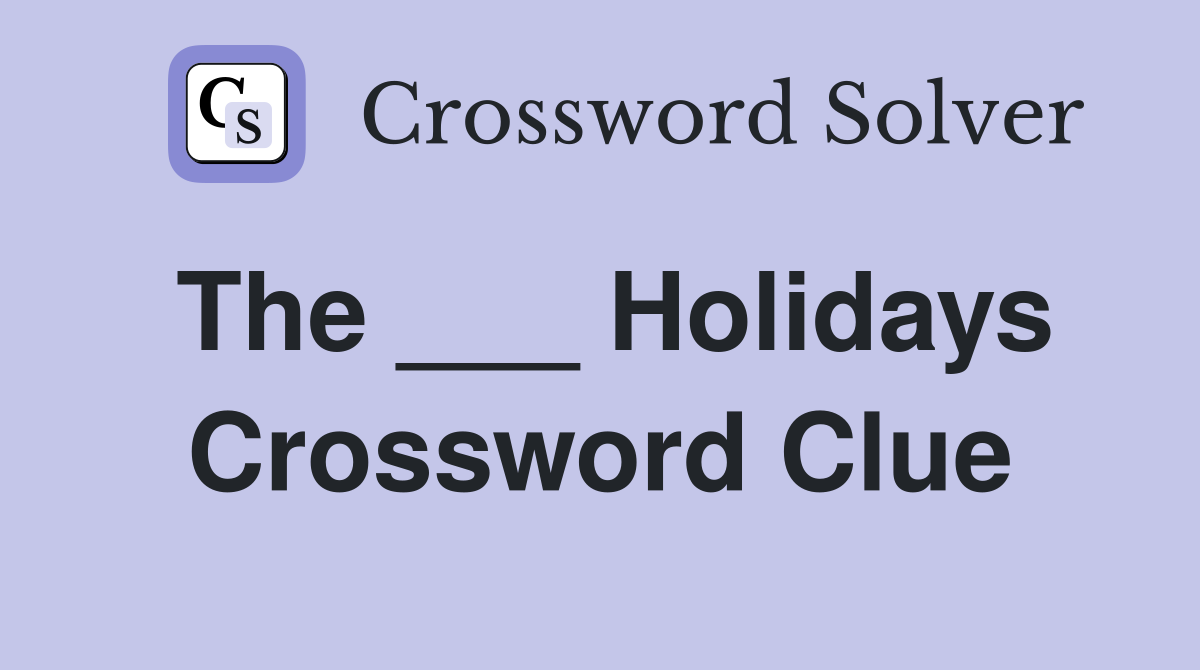 The ___ Holidays Crossword Clue