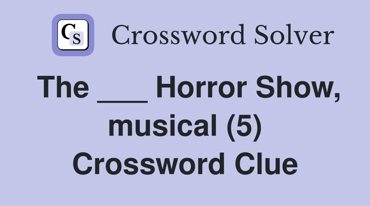 The ___ Horror Show, musical (5) Crossword Clue