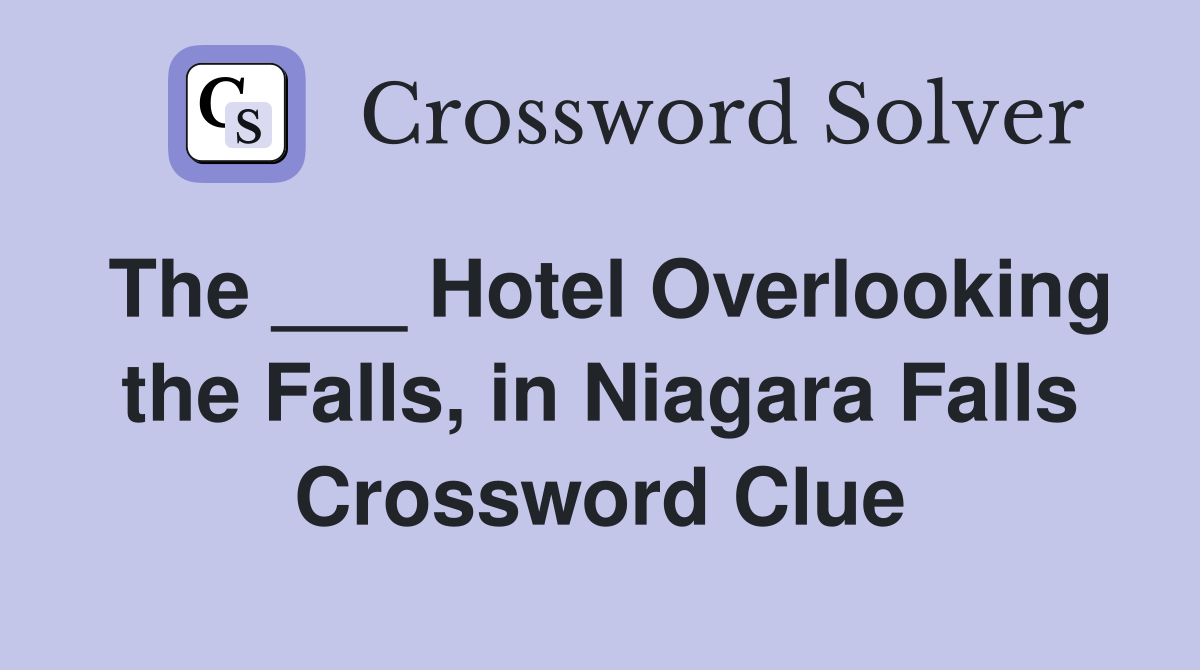 The ___ Hotel Overlooking the Falls, in Niagara Falls Crossword Clue