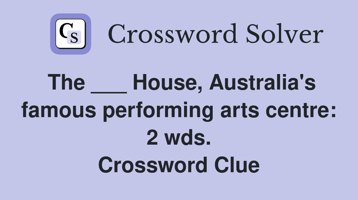 The ___ House, Australia's famous performing arts centre: 2 wds. Crossword Clue
