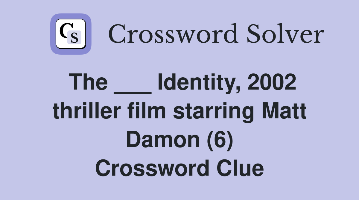 The ___ Identity, 2002 thriller film starring Matt Damon (6) Crossword Clue