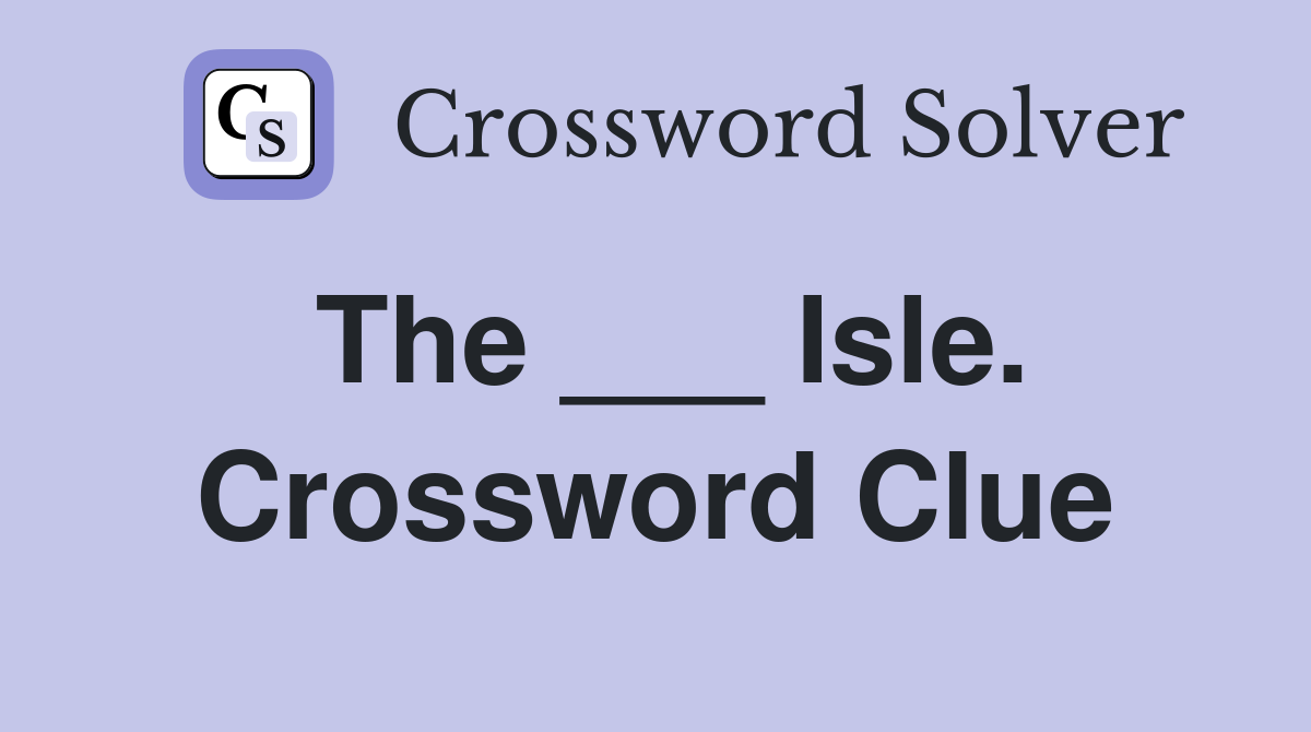 The ___ Isle. Crossword Clue