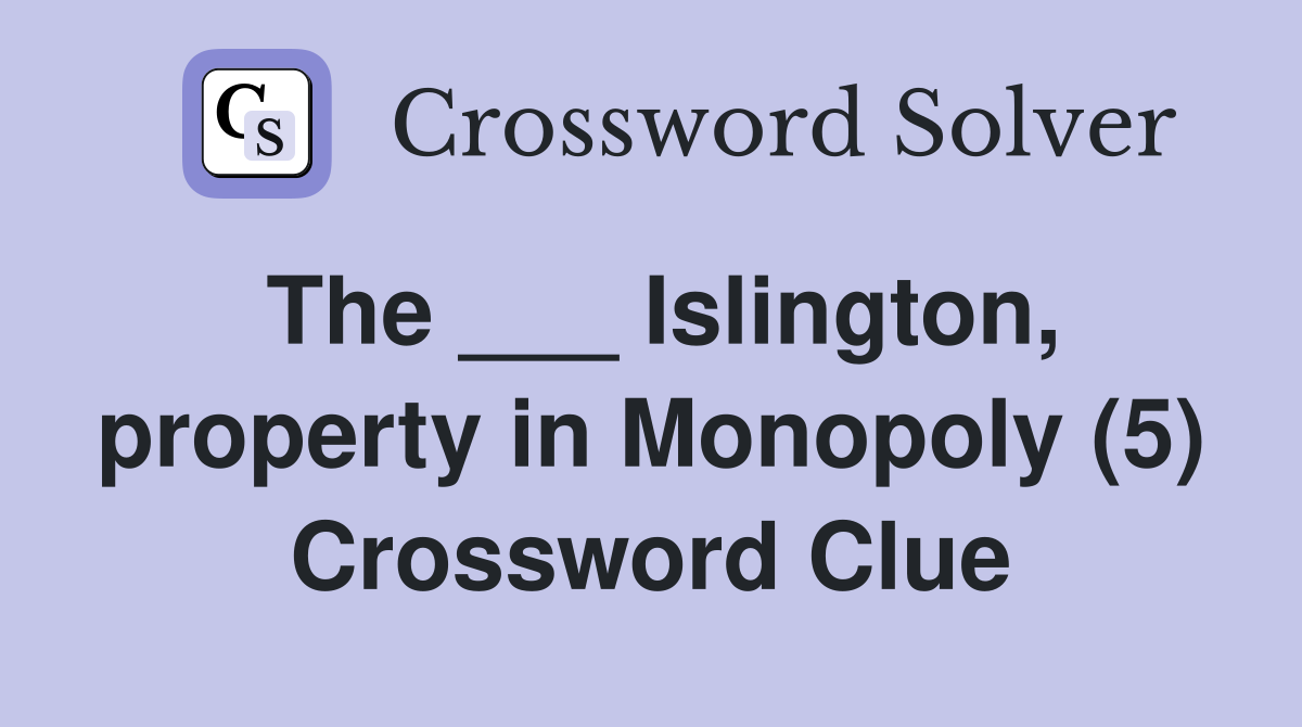 The ___ Islington, property in Monopoly (5) Crossword Clue