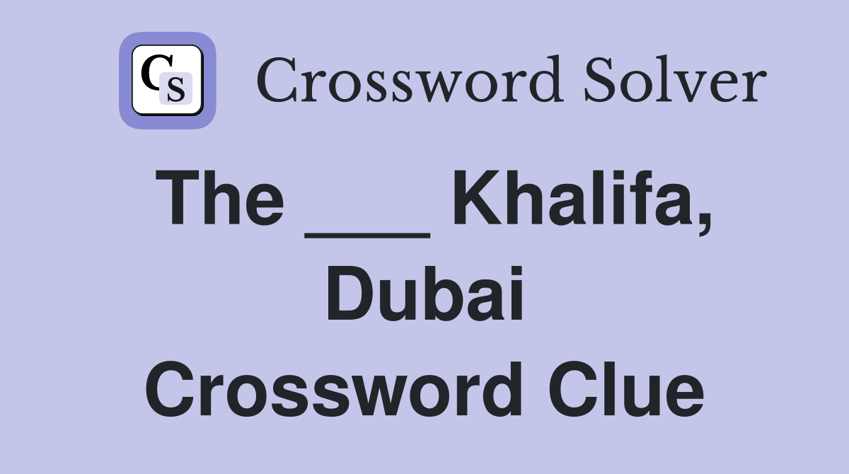 The ___ Khalifa, Dubai Crossword Clue
