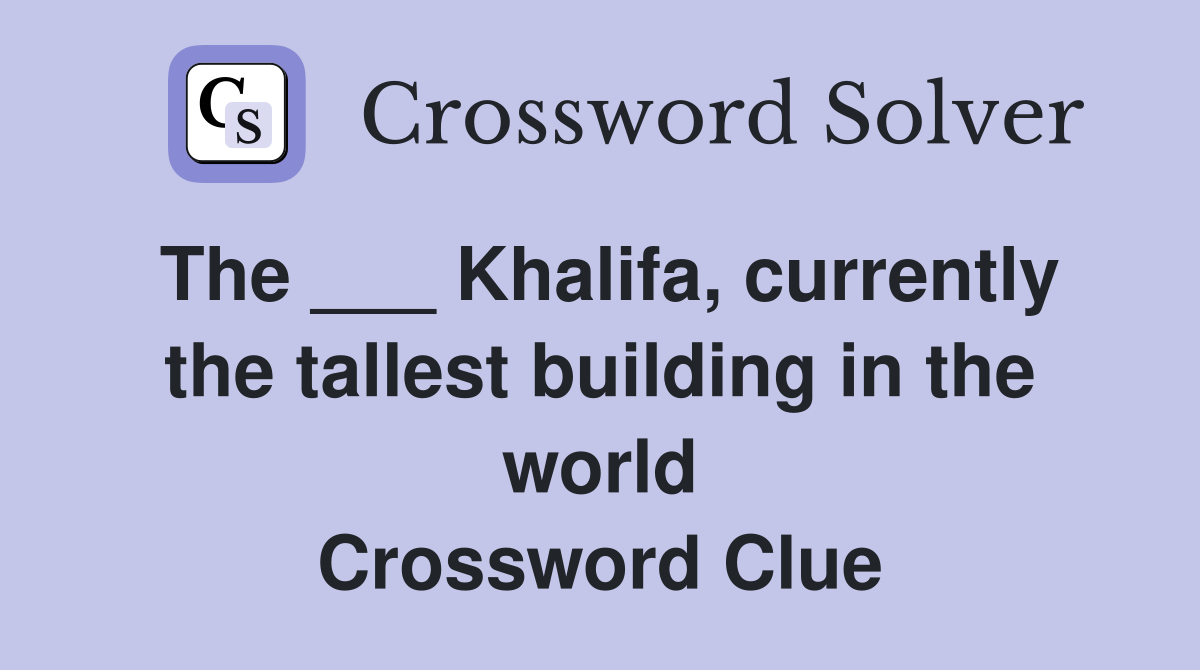 The ___ Khalifa, currently the tallest building in the world Crossword Clue