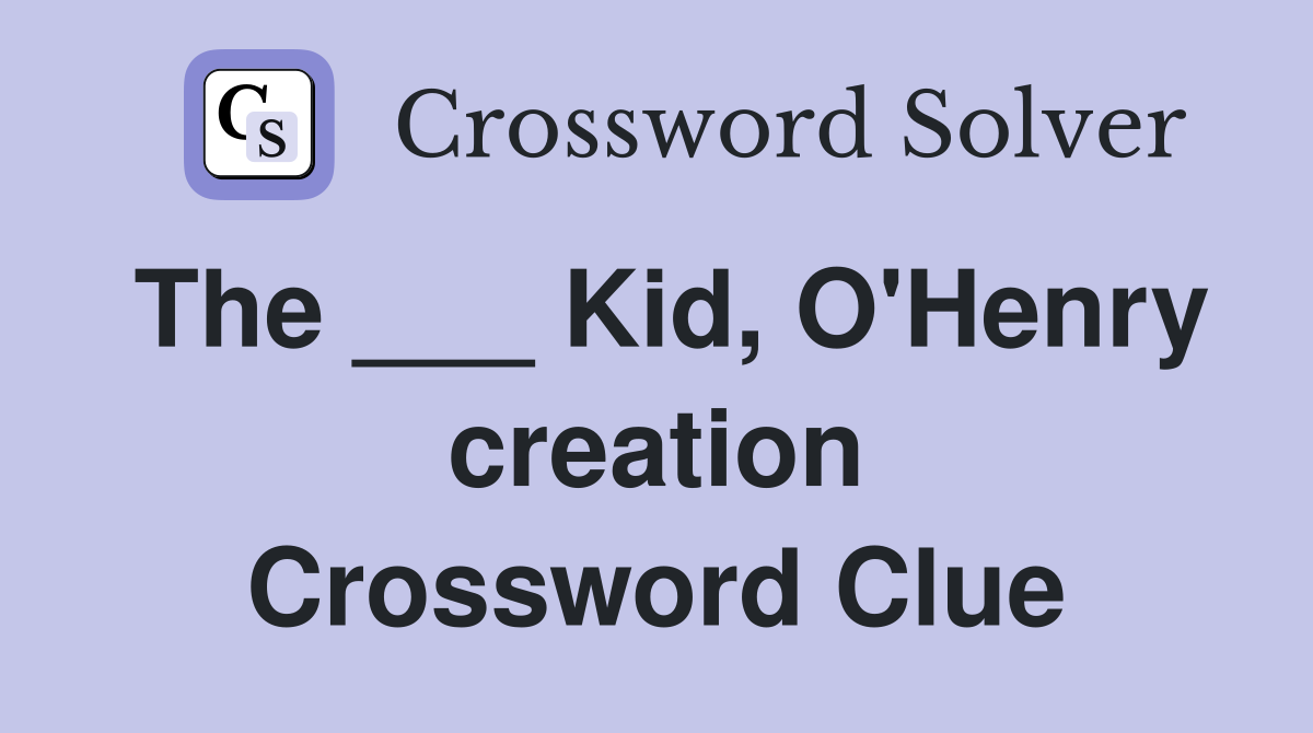 The ___ Kid, O'Henry creation Crossword Clue