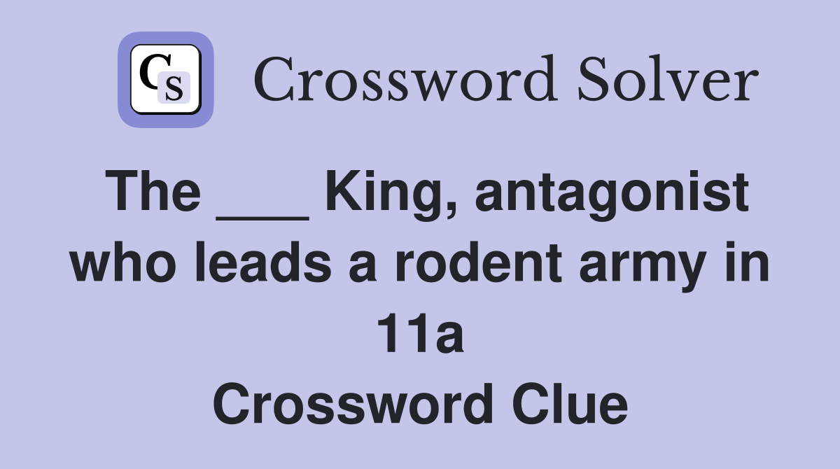 The ___ King, antagonist who leads a rodent army in 11a Crossword Clue