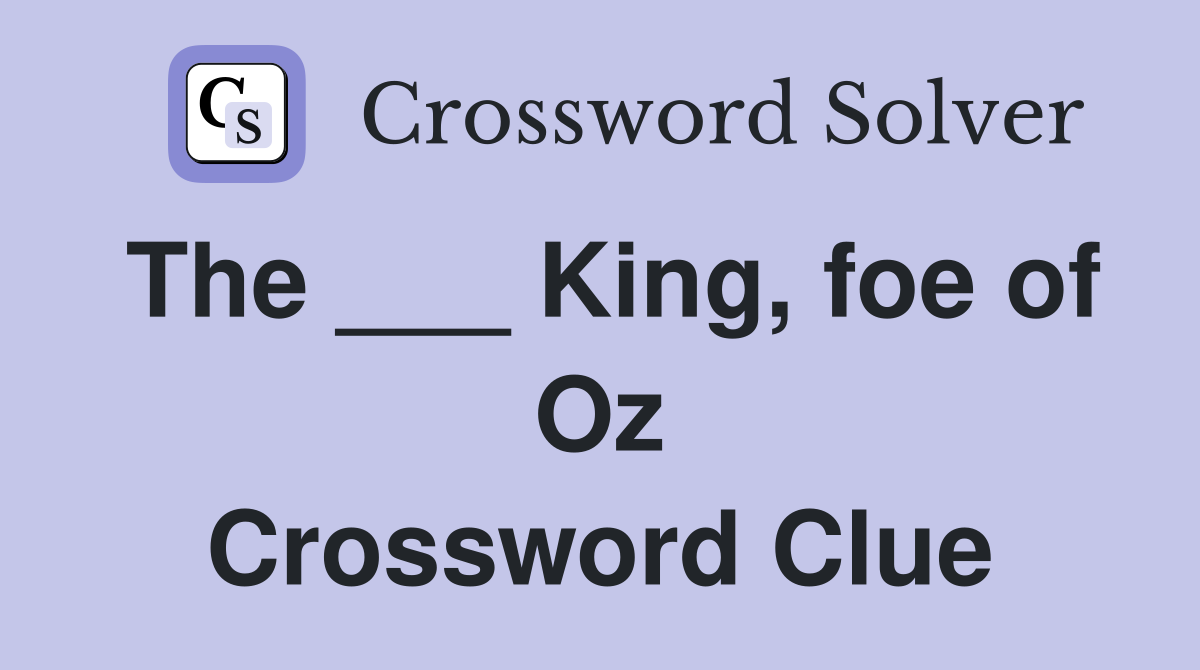 The ___ King, foe of Oz Crossword Clue