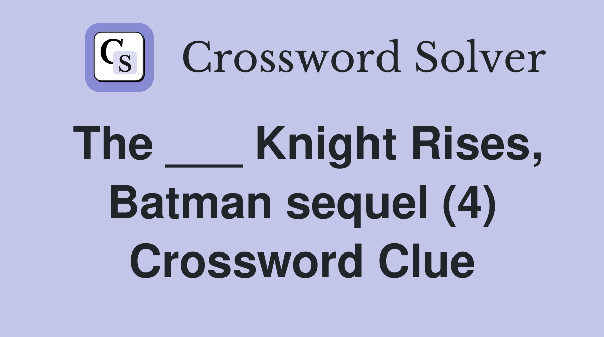 The ___ Knight Rises, Batman sequel (4) Crossword Clue