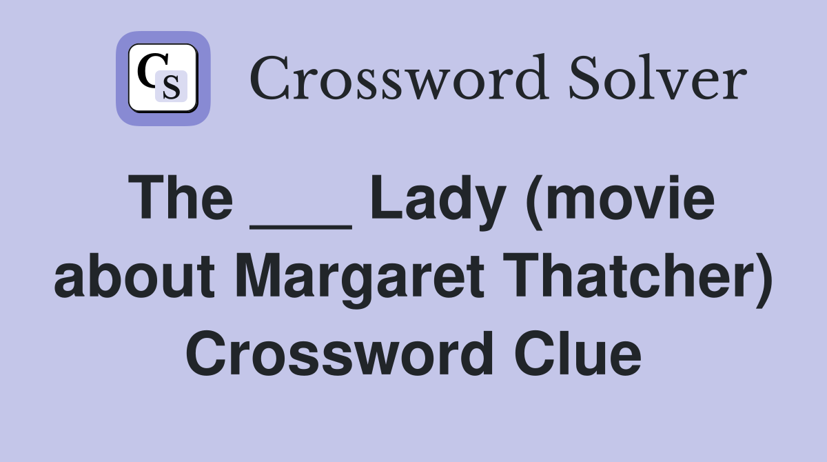 The ___ Lady (movie about Margaret Thatcher) Crossword Clue