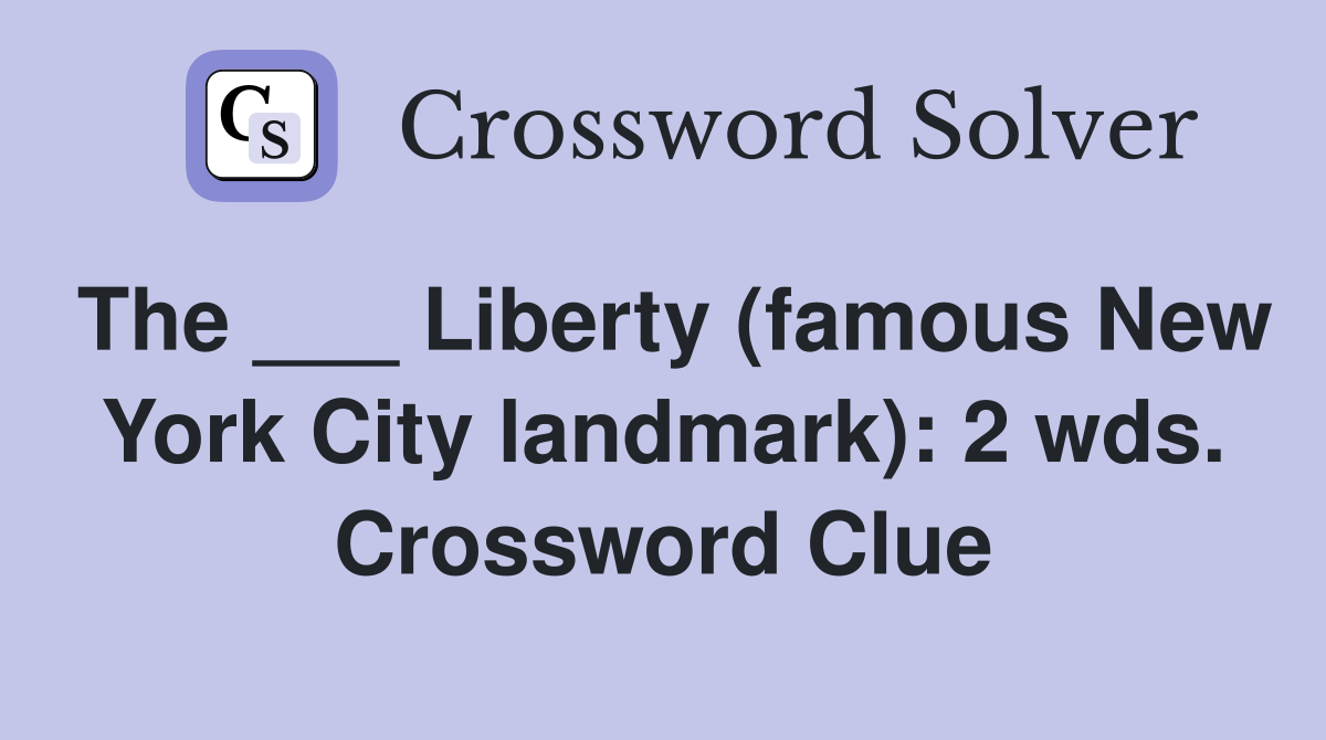 The ___ Liberty (famous New York City landmark): 2 wds. Crossword Clue