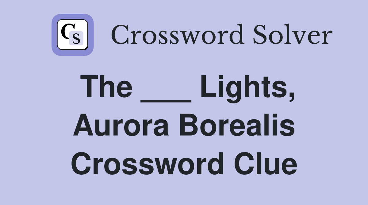 The ___ Lights, Aurora Borealis Crossword Clue