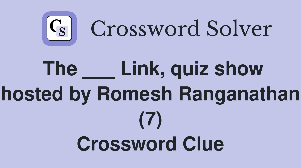 The ___ Link, quiz show hosted by Romesh Ranganathan (7) Crossword Clue