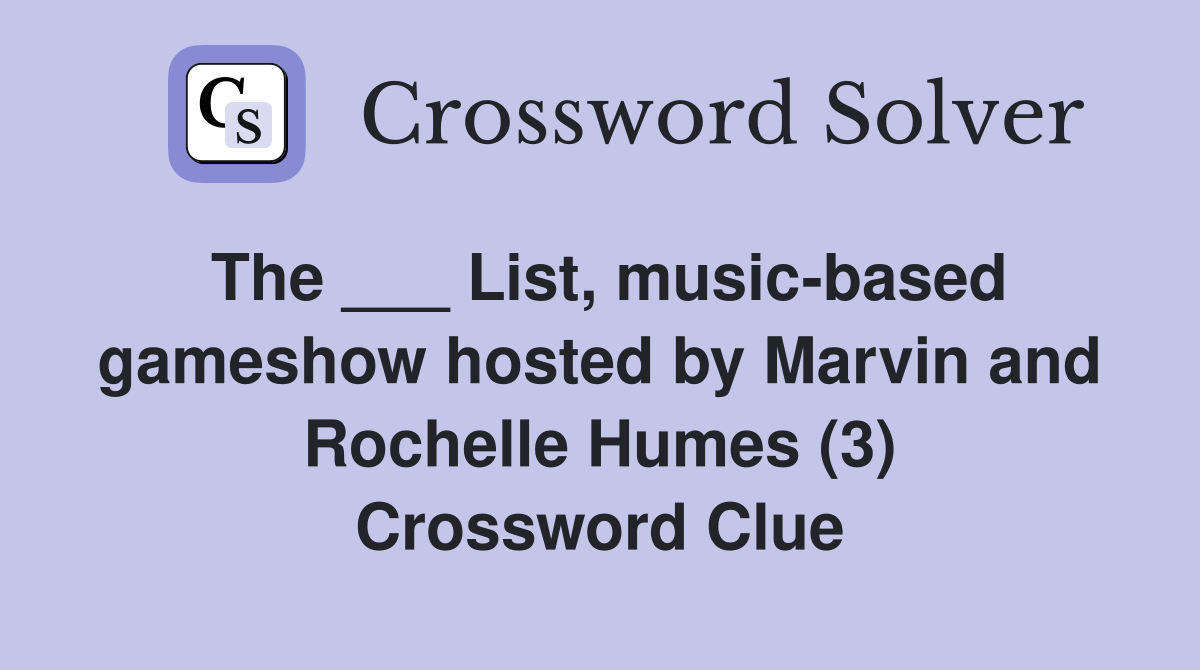 The ___ List, music-based gameshow hosted by Marvin and Rochelle Humes (3) Crossword Clue