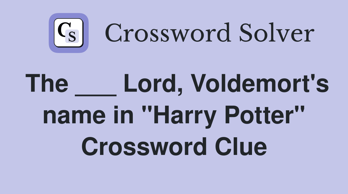 The ___ Lord, Voldemort's name in "Harry Potter" Crossword Clue