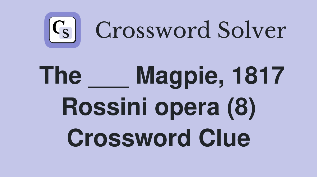 The ___ Magpie, 1817 Rossini opera (8) Crossword Clue