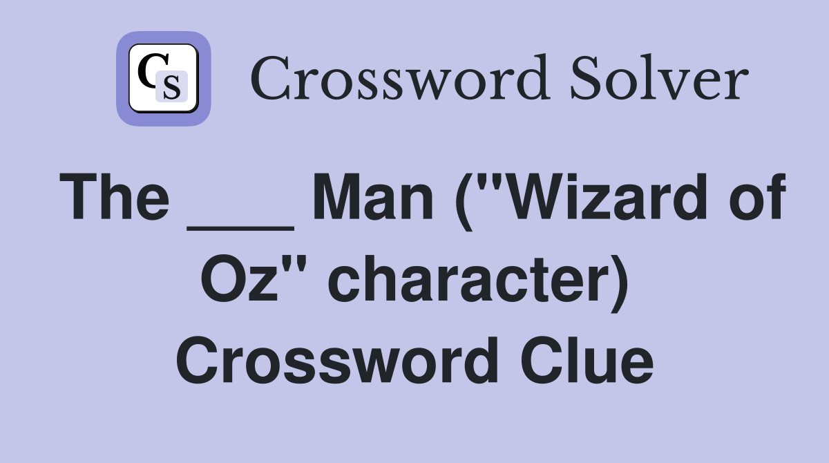 The ___ Man ("Wizard of Oz" character) Crossword Clue