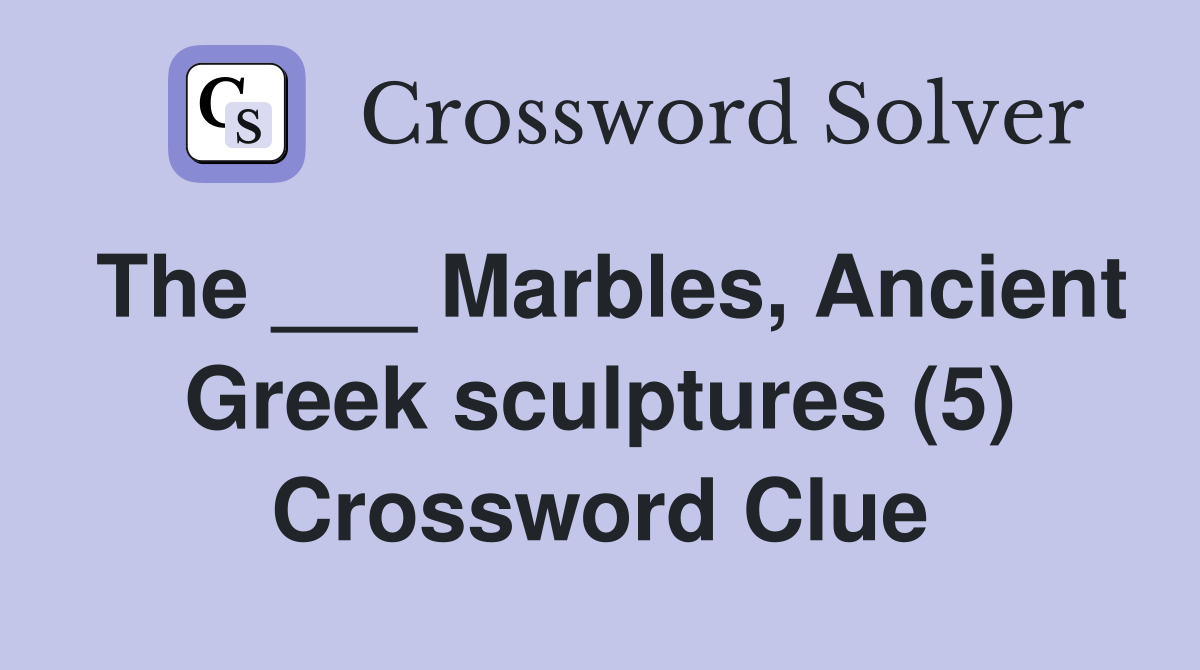 The ___ Marbles, Ancient Greek sculptures (5) Crossword Clue