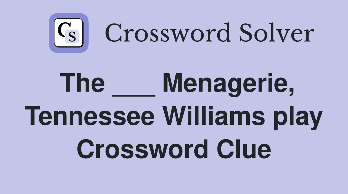 The ___ Menagerie, Tennessee Williams play Crossword Clue