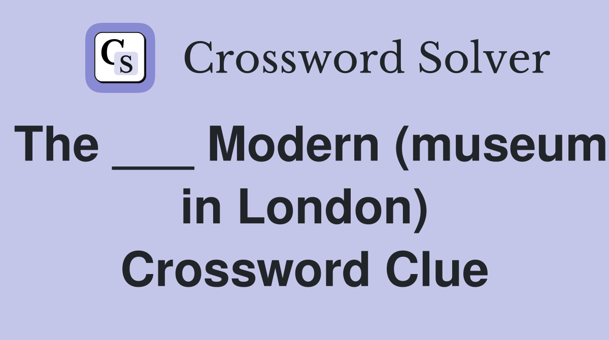 The ___ Modern (museum in London) Crossword Clue
