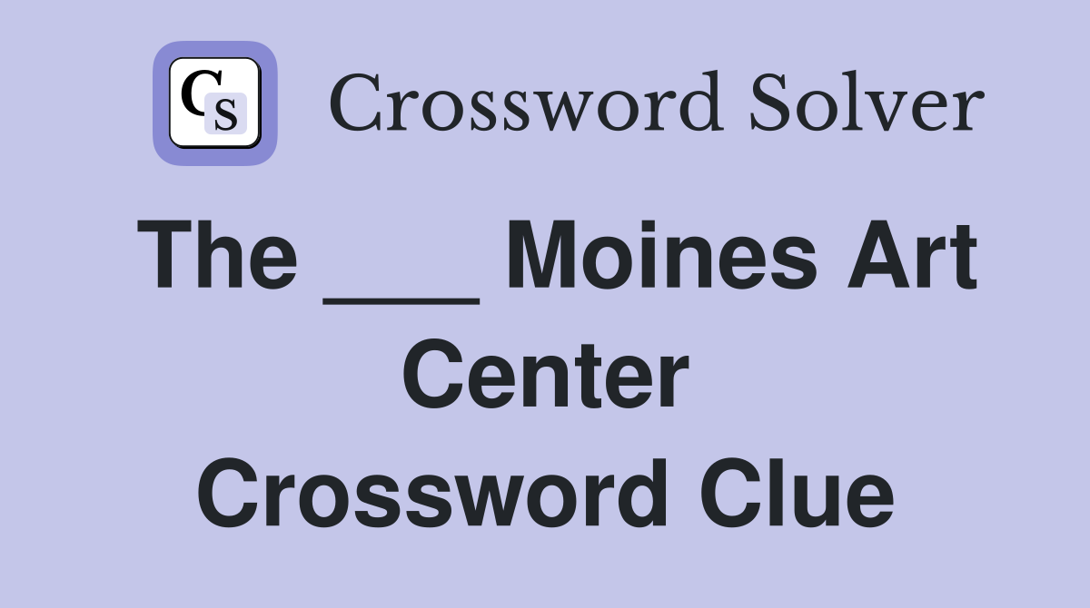 The ___ Moines Art Center Crossword Clue