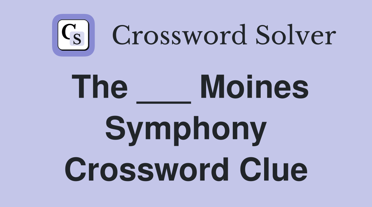 The ___ Moines Symphony Crossword Clue