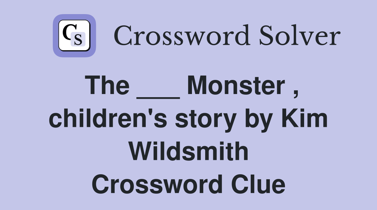 The ___ Monster , children's story by Kim Wildsmith Crossword Clue