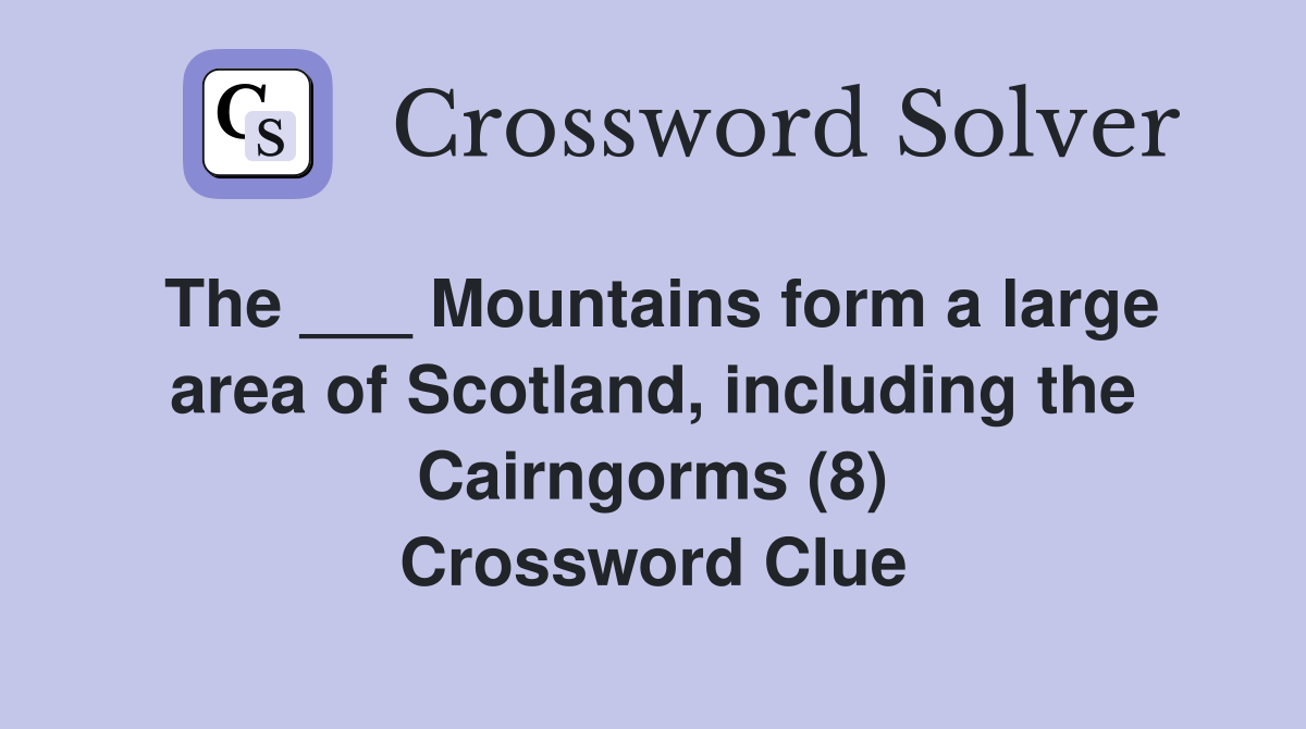The ___ Mountains form a large area of Scotland, including the Cairngorms (8) Crossword Clue