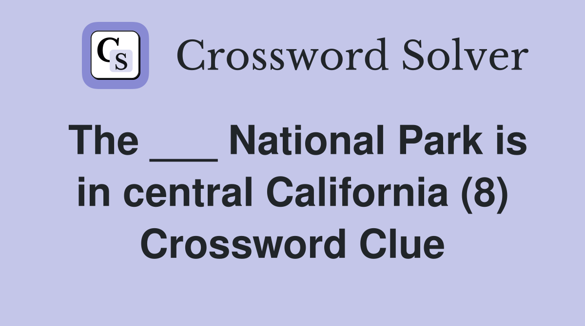 The ___ National Park is in central California (8) Crossword Clue