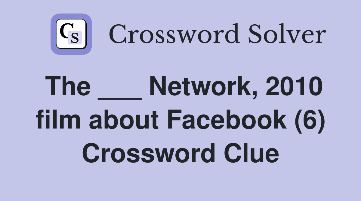 The ___ Network, 2010 film about Facebook (6) Crossword Clue