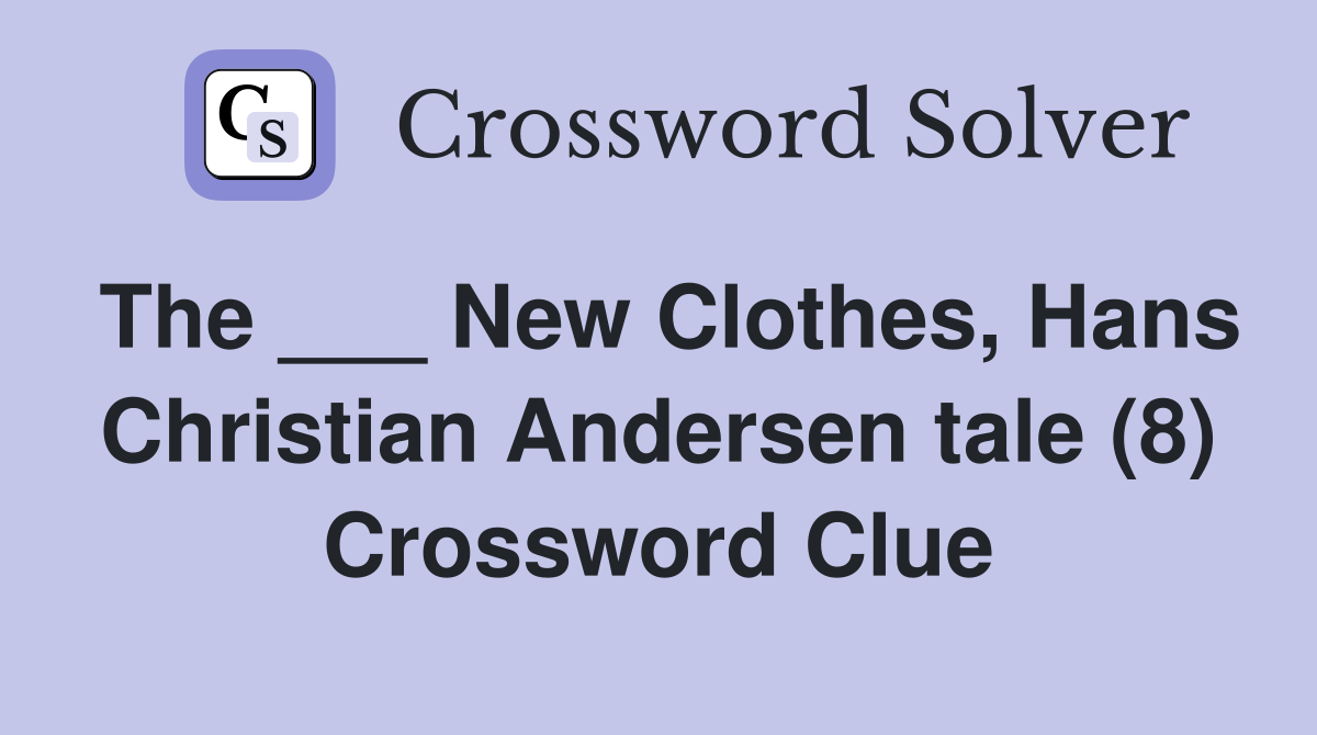 The ___ New Clothes, Hans Christian Andersen tale (8) Crossword Clue