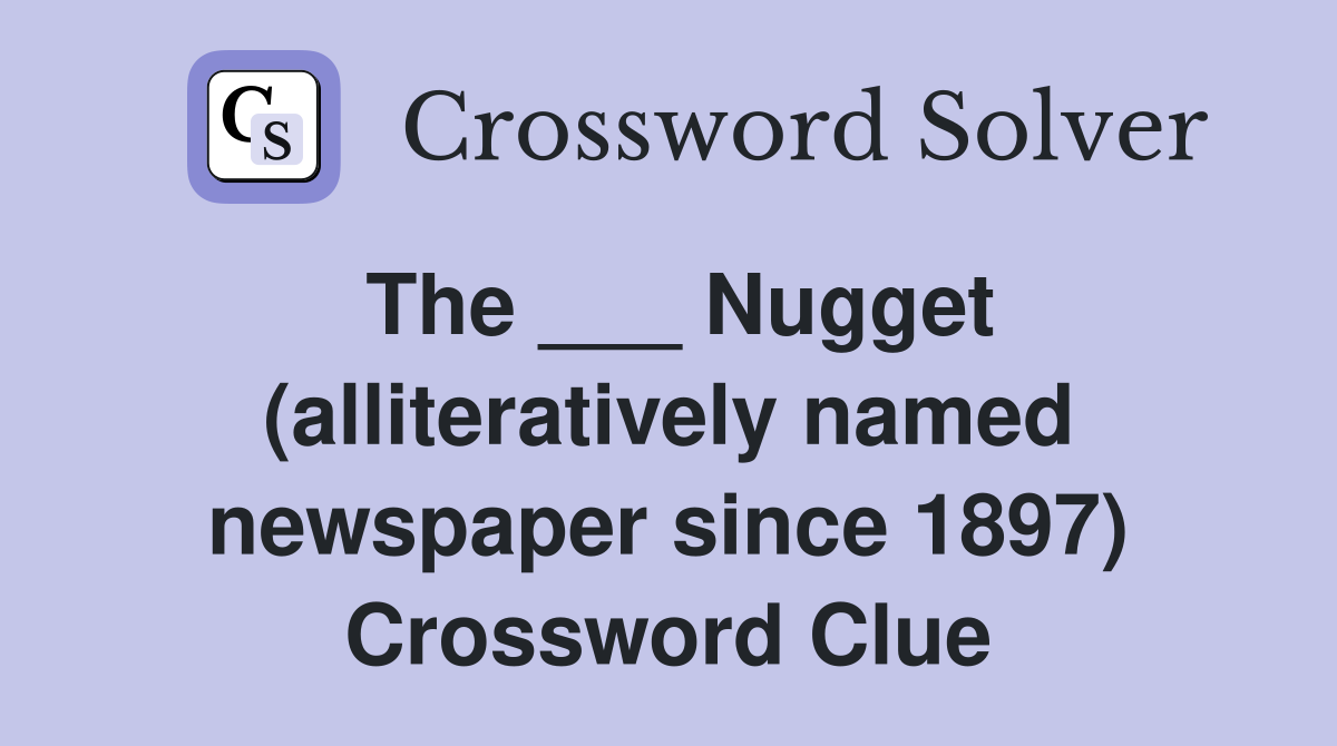 The ___ Nugget (alliteratively named newspaper since 1897) Crossword Clue