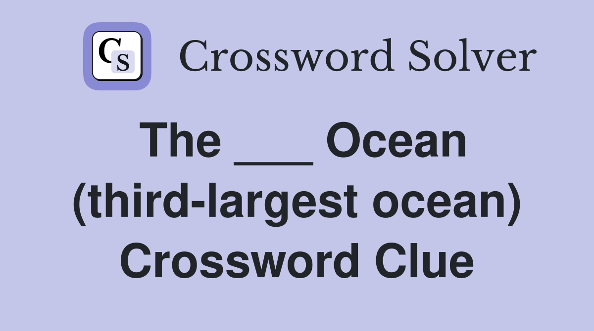 The ___ Ocean (third-largest ocean) Crossword Clue