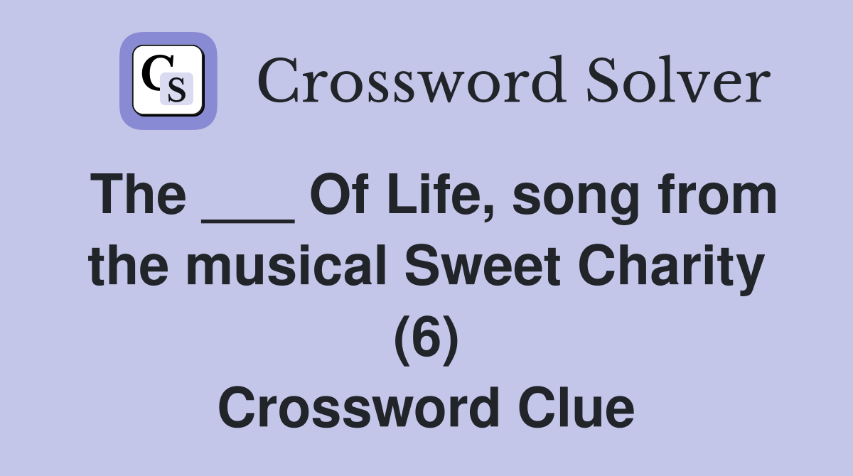 The ___ Of Life, song from the musical Sweet Charity (6) Crossword Clue
