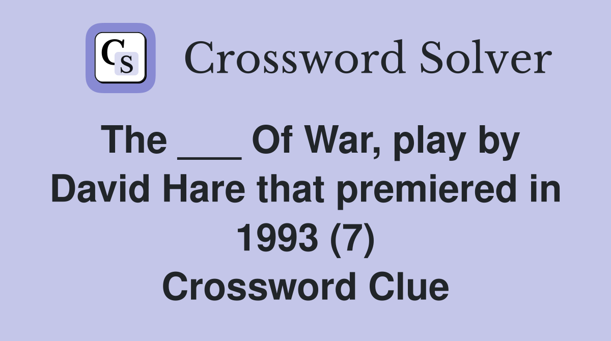 The ___ Of War, play by David Hare that premiered in 1993 (7) Crossword Clue