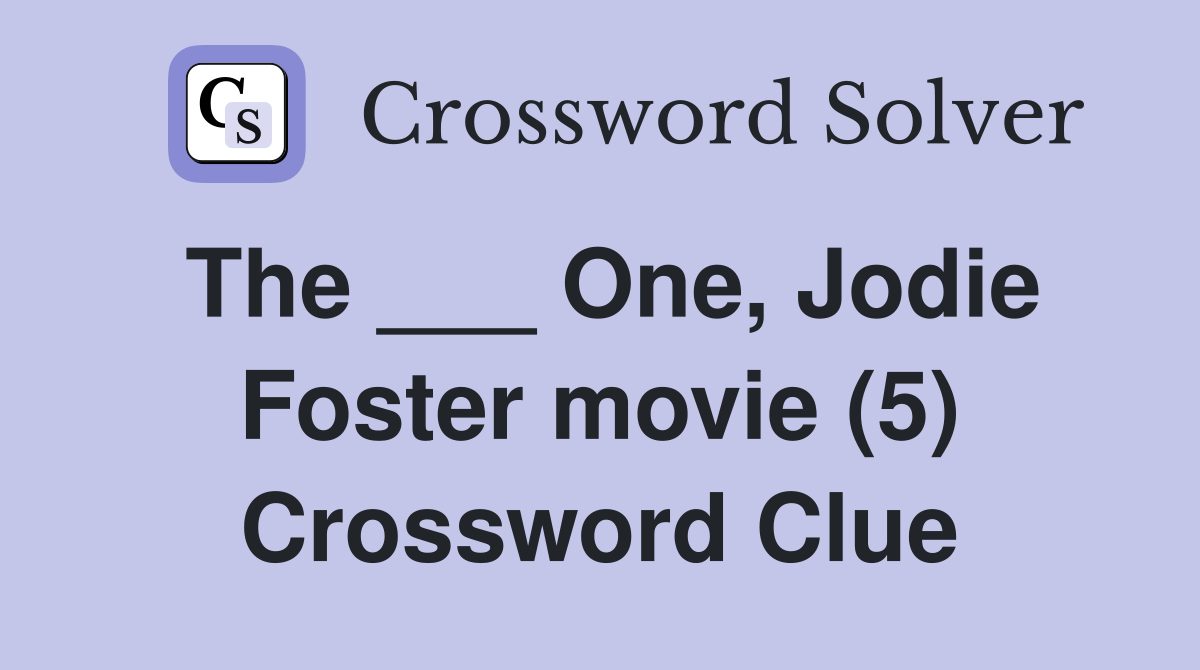 The ___ One, Jodie Foster movie (5) Crossword Clue