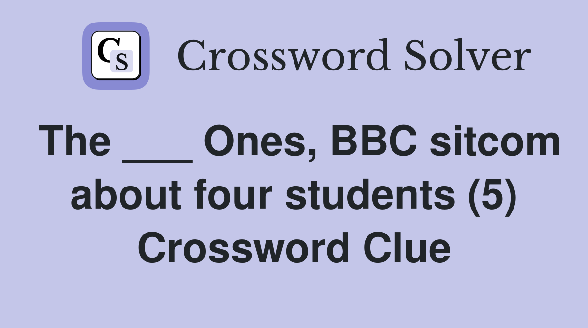 The ___ Ones, BBC sitcom about four students (5) Crossword Clue
