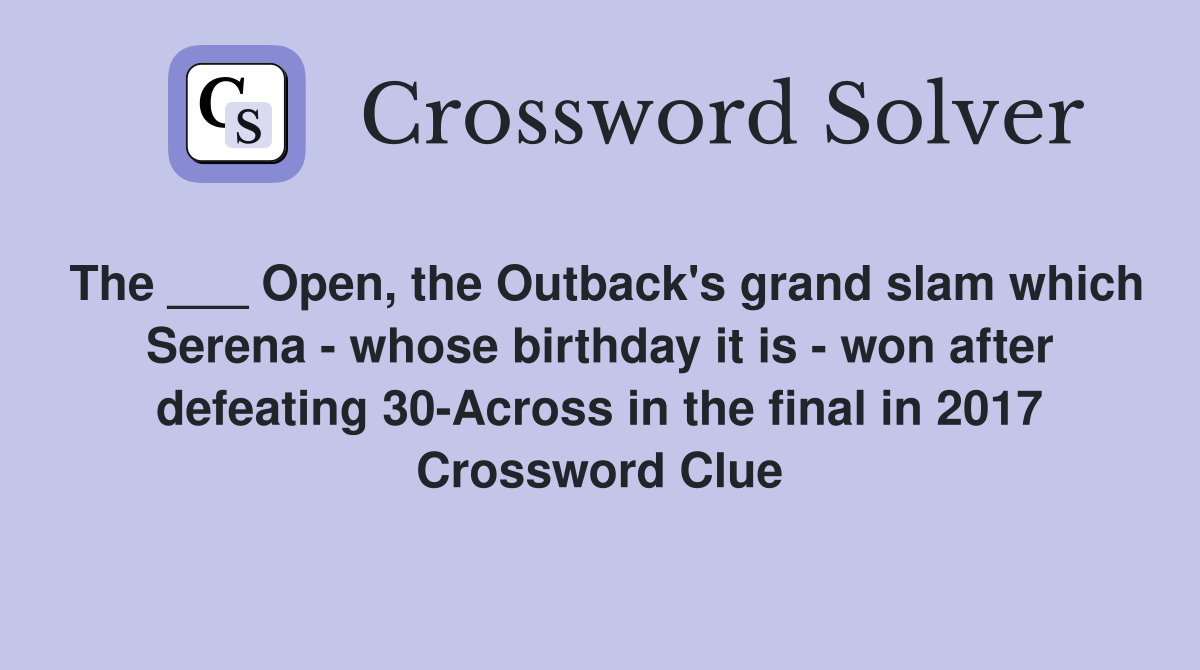The ___ Open, the Outback's grand slam which Serena - whose birthday it is - won after defeating 30-Across in the final in 2017 Crossword Clue