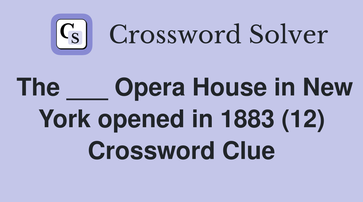 The ___ Opera House in New York opened in 1883 (12) Crossword Clue
