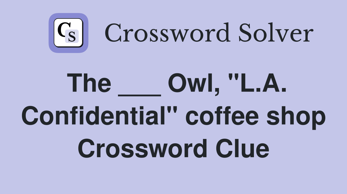The ___ Owl, "L.A. Confidential" coffee shop Crossword Clue